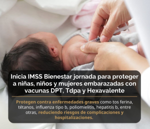 Inicia IMSS Bienestar jornada para proteger a ni&ntilde;as, ni&ntilde;os y mujeres embarazadas con vacunas DPT, Tdpa y Hexavalente